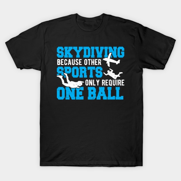 Skydiving Because Other Sports Only Require One Ball T-Shirt by Designs By Jnk5